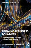 From Koreanness to K-ness : Contemporary Korean Culture and Society-9781041015376