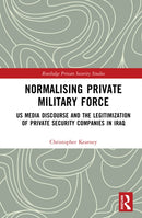 Normalising Private Military Force : US Media Discourse and the Legitimization of Private Security Companies in Iraq-9781041019381