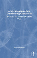 A Jungian Approach to Transforming Compulsion : A Clinical and Symbolic Guide to OCD-9781041022763