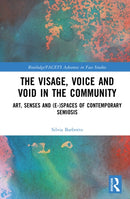 The Visage, Voice and Void in the Community : Art, Senses and (e-)Spaces of Contemporary Semiosis-9781041026686