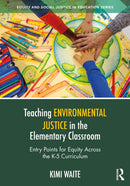 Teaching Environmental Justice in the Elementary Classroom : Entry Points for Equity Across the K-5 Curriculum-9781041027096