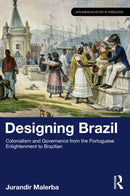 Designing Brazil : Colonialism and Governance from the Portuguese Enlightenment to Brazilian Independence (1750-1825)-9781041032496