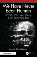 We Have Never Been Human : Or Why We Have Always Been Something Else-9781041036708