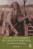 Myths and Heroes in Creative Writing : Re-Reading and Remaking-9781041038962
