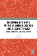 The Making of China's Artificial Intelligence and Cyber Security Policy : Players, Governance, and Global Ambition-9781041042792