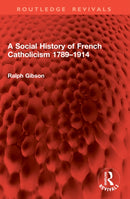A Social History of French Catholicism 1789–1914