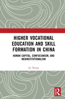 Higher Vocational Education and Skill Formation in China : Human Capital, Confucianism, and Neoinstitutionalism-9781041066781