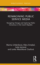 Reimagining Public Service Media : Navigating Change and Exploring Public Consensus in the Czech Republic-9781041066873