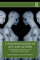 A Psychoanalysis of Act and Action : An Itinerary through Lacan, Philosophy, and Crime-9781041071426