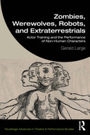 Zombies, Werewolves, Robots, and Extraterrestrials : Actor Training and the Performance of Non-Human Characters-9781041071952