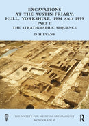 Excavations at the Austin Friary, Hull, Yorkshire, 1994 and 1999, Part 1