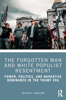 The Forgotten Man and White Populist Resentment : Power, Politics, and Narrative Dominance in the Trump Era-9781041084877