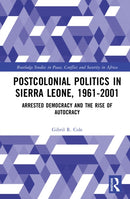Postcolonial Politics in Sierra Leone, 1961-2001 : Arrested Democracy and the Rise of Autocracy-9781041087991