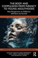 The Body and Compulsion from Infancy to Young Adulthood : New Perspectives on Addiction, Self-Harm and Suicide-9781041088783