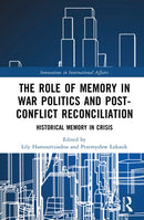 The Role of Memory in War Politics and Post-Conflict Reconciliation