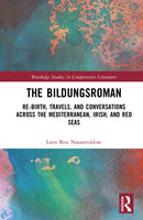 The Bildungsroman : Re-birth, Travels, and Conversations Across the Mediterranean, Irish, and Red Seas-9781041109402