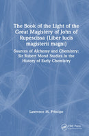 The Book of the Light of the Great Magistery of John of Rupescissa (Liber lucis magisterii magni) : Sources of Alchemy and Chemistry: Sir Robert Mond Studies in the History of Early Chemistry-9781041121176