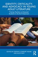 Identity, Criticality, and Advocacy in Young Adult Literature : Training Teachers to Empower Students in the ELA Classroom-9781041124740