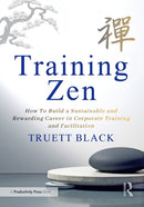 Training Zen : How to Build a Sustainable and Rewarding Career in Corporate Training and Facilitation-9781041130277