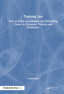 Training Zen : How to Build a Sustainable and Rewarding Career in Corporate Training and Facilitation-9781041130284