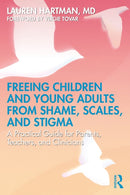Freeing Children and Young Adults from Shame, Scales, and Stigma : A Practical Guide for Parents, Teachers, and Clinicians-9781041141006