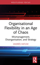 Organisational Flexibility in an Age of Chaos : Mismanagement, Disorganisation, and Strategy-9781041142850