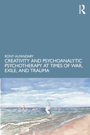 Creativity and Psychoanalytic Psychotherapy at Times of War, Exile, and Trauma-9781041161776