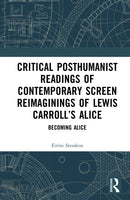 Critical Posthumanist Readings of Contemporary Screen Reimaginings of Lewis Carroll's Alice : Becoming Alice-9781041163305