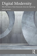 Digital Modernity : Why We Need to Think Historically About the Digital Age-9781041164012