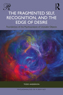 The Fragmented Self, Recognition, and the Edge of Desire : Foundations of the Psychoanalysis of Unstable Objects-9781041171485