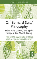 On Bernard Suits' Philosophy : How Play, Games, and Sport Shape a Life Worth Living-9781041172291
