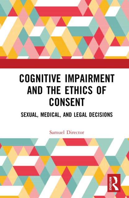Cognitive Impairment and the Ethics of Consent