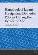 Handbook of Japan's Foreign and Domestic Policies During the Decade of Abe