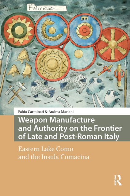 Weapon Manufacture and Authority on the Frontier of Late and Post-Roman Italy