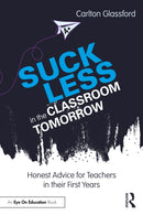 Suck Less in the Classroom Tomorrow : Honest Advice for Teachers in their First Years-9781041196921