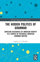 The Hidden Politics of Grammar : Unveiling Discourses of American Identity in a Corpus of Historical American Grammar Writing-9781041209188