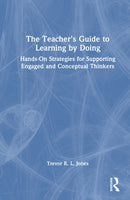 The Teacher's Guide to Learning by Doing : Hands-On Strategies for Supporting Engaged and Conceptual Thinkers-9781041215165