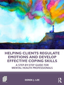 Helping Clients Regulate Emotions and Develop Effective Coping Skills