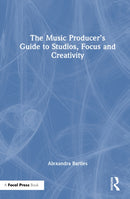 The Music Producer’s Guide to Studios, Focus and Creativity