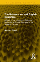 The Reformation and English Education : A Study of the Influence of Religious Uniformity on English Education in the Sixteenth Century-9781041222569