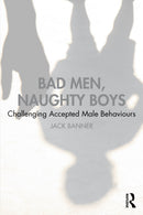 Bad Men, Naughty Boys : Challenging Accepted Male Behaviours-9781041225386