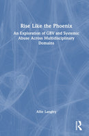 Rise Like the Phoenix : An Exploration of GBV and Systemic Abuse Across Multidisciplinary Domains-9781041225409