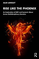 Rise Like the Phoenix : An Exploration of GBV and Systemic Abuse Across Multidisciplinary Domains-9781041225416
