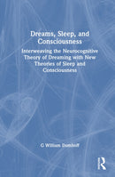 Dreams, Sleep, and Consciousness : Interweaving the Neurocognitive Theory of Dreaming with New Theories of Sleep and Consciousness-9781041225690