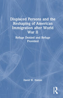 Displaced Persons and the Reshaping of American Immigration after World War II