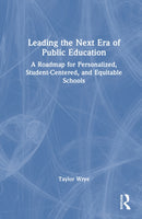 Leading the Next Era of Public Education : A Roadmap for Personalized, Student-Centered, and Equitable Schools-9781041239123