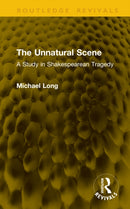 The Unnatural Scene : A Study in Shakespearean Tragedy-9781041277248