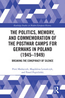 The Politics, Memory, and Commemoration of the Postwar Camps for Germans in Poland (1945-1949)