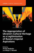 The Appropriation of Ukraine’s Cultural Heritage as a Legitimization of Russia’s Imperial Aspirations