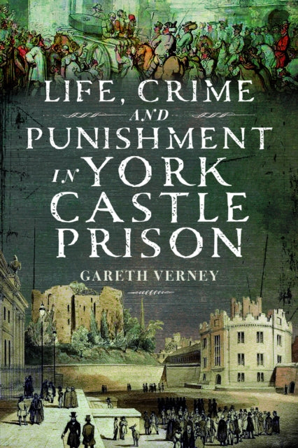 Life, Crime and Punishment in York Castle Prison